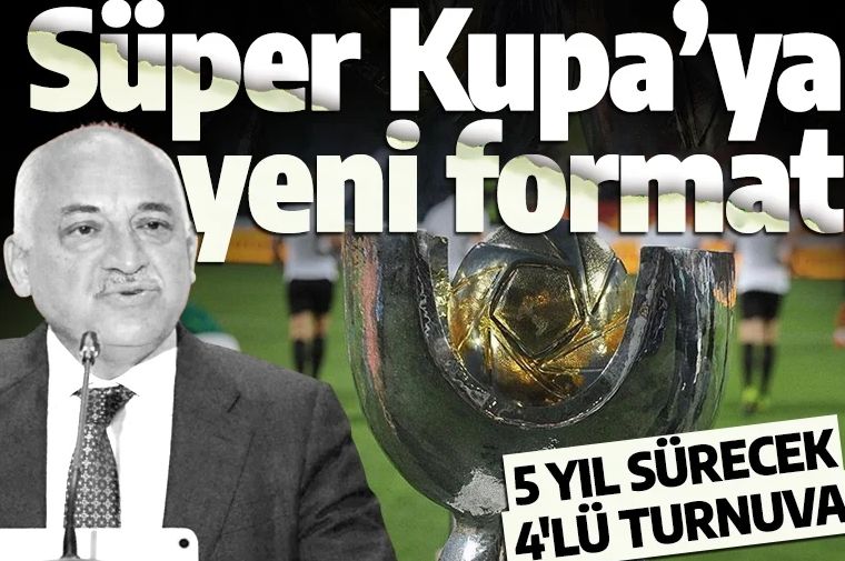 TFF Başkanı Mehmet Büyükekşi duyurdu: Yeni Süper Kupa formatı yolda: 5 yıl sürecek 4'lü turnuva