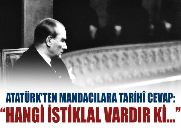 Atatürk'ten mandacılara tarihî cevap: "Tarih böyle bir hadiseyi kaydetmemiştir!"
