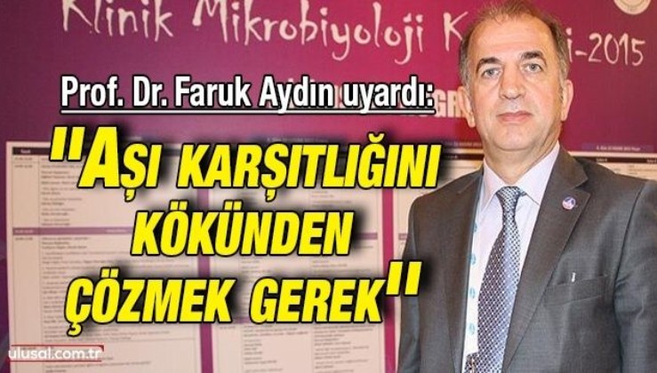 Prof. Dr. Faruk Aydın uyardı: ''Aşı karşıtlığını kökünden çözmek gerek''