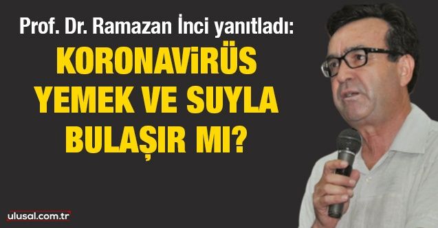 Prof. Dr. Ramazan İnci yanıtladı: Koronavirüs yemek ve suyla bulaşıyor mu?
