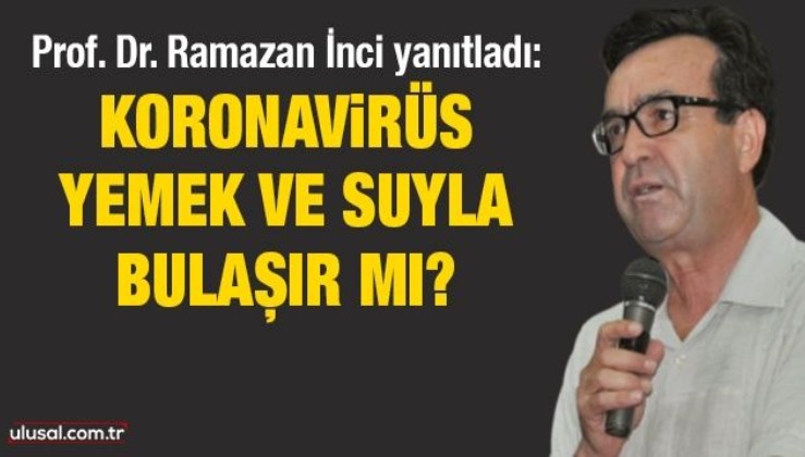 Prof. Dr. Ramazan İnci yanıtladı: Koronavirüs yemek ve suyla bulaşıyor mu?