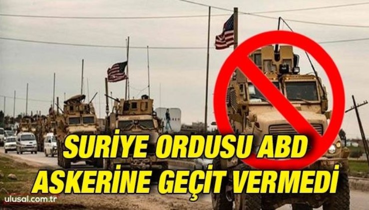 Suriye ordusu ABD askerine geçit vermedi