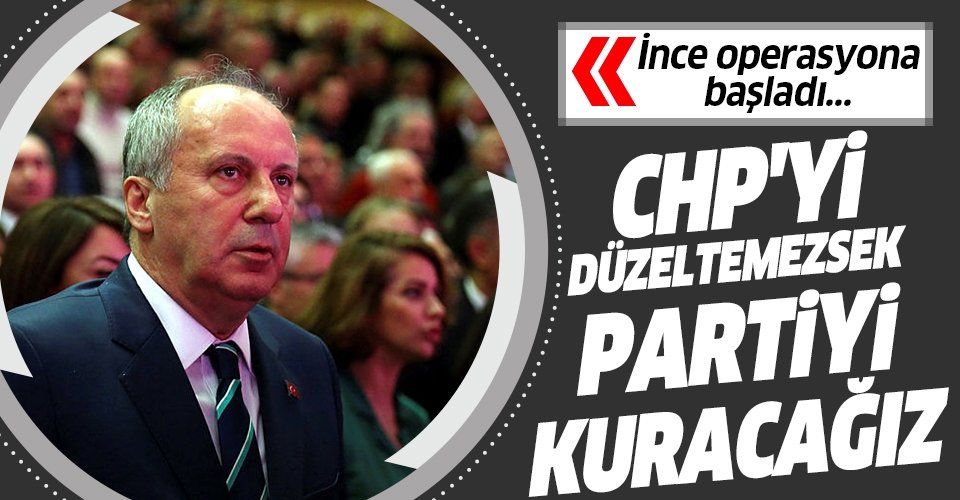 Muharrem İnce: CHP'yi düzeltemezsek partiyi kuracağız