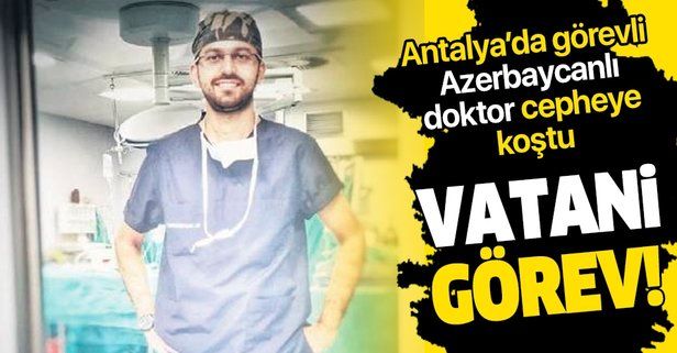 Antalya’da görevli Azerbaycanlı Dr. Amil Hüseynov soluğu cephede aldı