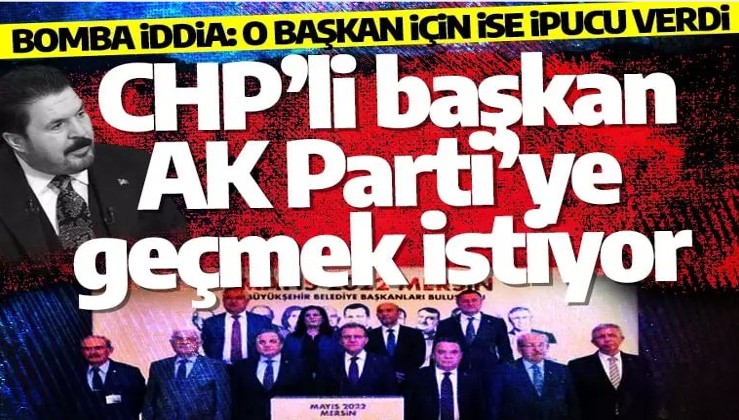 ‘CHP’li başkan AK Parti’ye geçmek istiyor’ O başkan için ise ipucu verdi