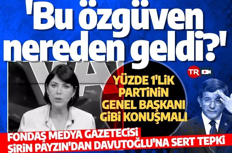 Fondaş Gazeteci Şirin Payzın'dan Altılı Masa'nın küçük ortağı Davutoğlu'na sert tepki: Yüzde 1'lik partinin başkanı gibi konuşmalı