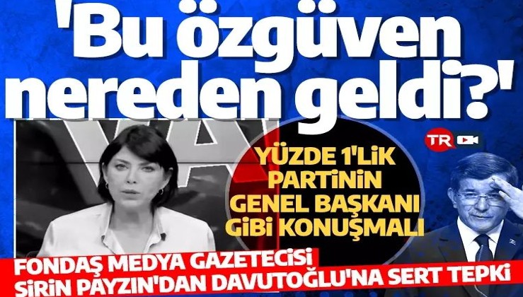 Fondaş Gazeteci Şirin Payzın'dan Altılı Masa'nın küçük ortağı Davutoğlu'na sert tepki: Yüzde 1'lik partinin başkanı gibi konuşmalı