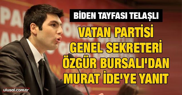 Vatan Partisi Genel Sekreteri Bursalı'dan Murat İde'ye yanıt: Biden tayfası telaşlı