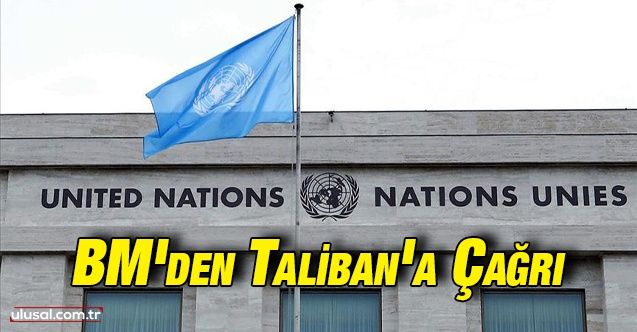Birleşmiş Milletler'den Taliban'a çağrı
