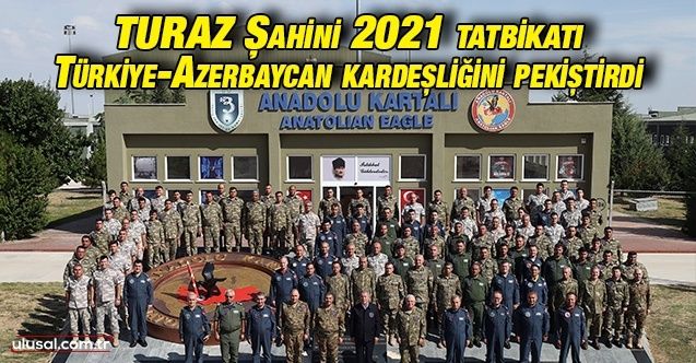 TURAZ Şahini 2021 tatbikatı TürkiyeAzerbaycan kardeşliğini pekiştirdi