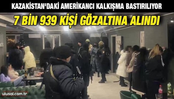 Kazakistan'daki Amerikancı kalkışma bastırılıyor | 7 bin 939 kişi gözaltına alındı