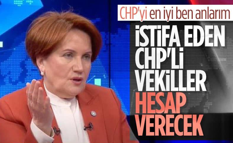 Meral Akşener: CHP'den istifa eden vekiller hesap verecekler