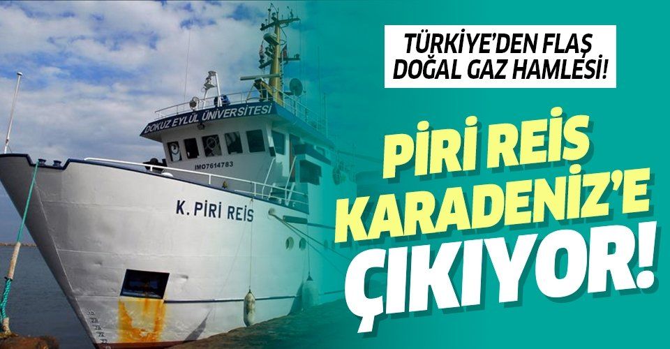 Türkiye'den doğal gaz hamlesi! Koca Piri Reis Karadeniz'de çalışacak