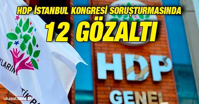 HDP İstanbul Kongresi soruşturmasında 12 gözaltı