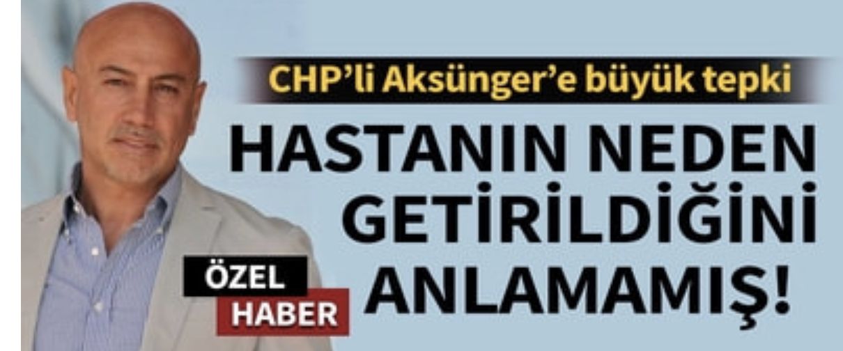 Son dakika... CHP'li Aksünger'e büyük tepki... Hastanın neden getirildiğini anlamamış!