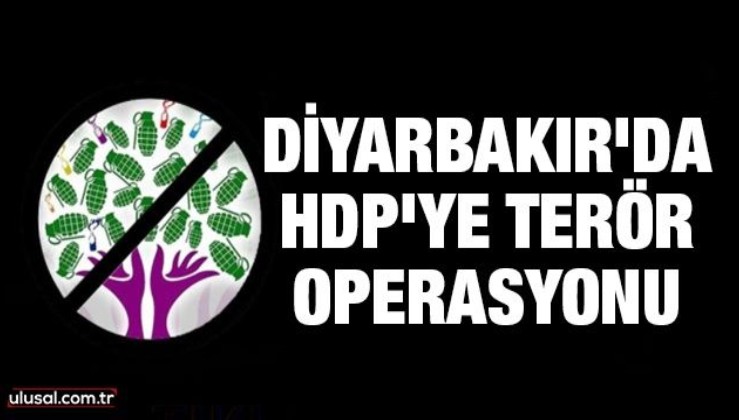 Diyarbakır'da HDP'ye terör operasyonu