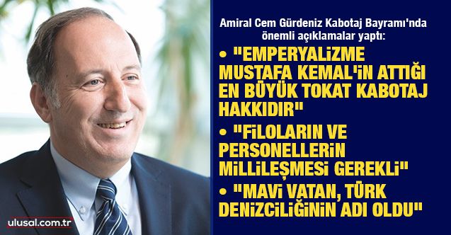 Amiral Cem Gürdeniz Kabotaj Bayramı'nda önemli açıklamalar yaptı: "Emperyalizme, Mustafa Kemal'in attığı en büyük tokat kabotaj hakkıdır"