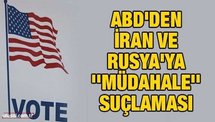 ABD'den İran ve Rusya'ya ''müdahale'' suçlaması