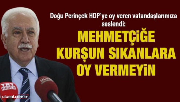 Doğu Perinçek HDP’ye oy veren vatandaşlarımıza seslendi: Mehmetçiğe kurşun sıkanlara oy vermeyin