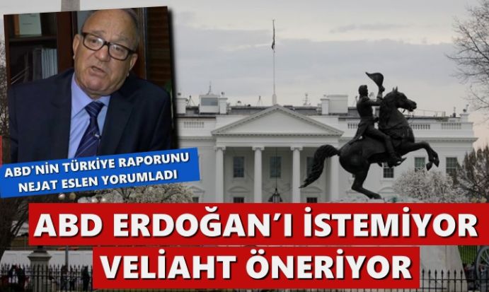 Nejat Eslen, o raporu yorumladı: ABD Erdoğan’ı istemiyor, veliaht öneriyor