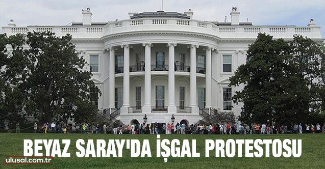 Beyaz Saray'da işgal protestosu