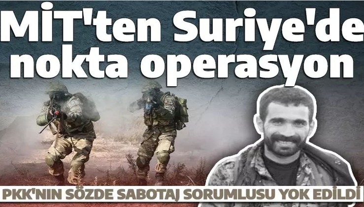 MİT'ten Suriye'de özel operasyon! PKK'nın sözde sabotaj sorumlusu yok edildi