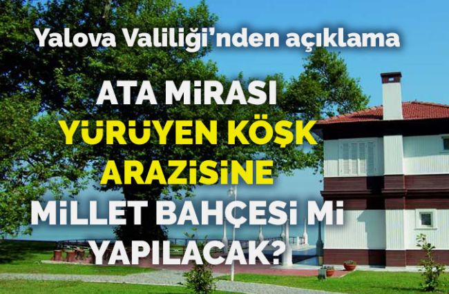 Atatürk mirası Yürüyen Köşk arazisine ‘millet bahçesi’ mi yapılacak
