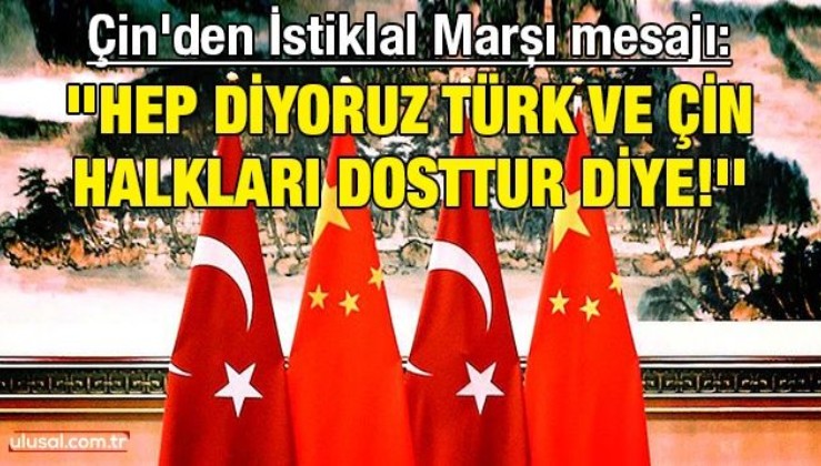 Çin'den İstiklal Marşı mesajı: ''Hep diyoruz Türk ve Çin halkları dosttur diye!''