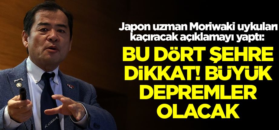 Japon uzman Moriwaki uykuları kaçıracak açıklamayı yaptı: Bu dört şehre dikkat, büyük depremler olacak