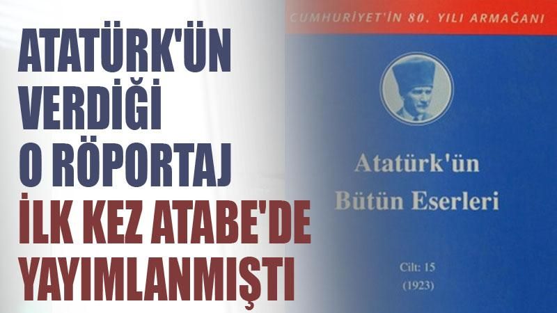 Atatürk'ün verdiği röportaj gündem oldu: İlk kez 2005'te ATABE'de yayımlanmıştı