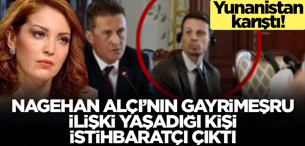 Nagehan Alçı'nın gayrimeşru ilişki yaşadığı kişi istihbaratçı çıktı! Yunanistan tam anlamıyla karıştı