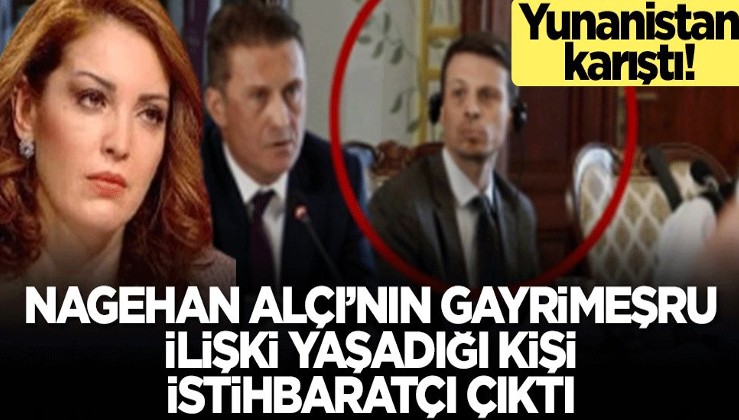 Nagehan Alçı'nın gayrimeşru ilişki yaşadığı kişi istihbaratçı çıktı! Yunanistan tam anlamıyla karıştı