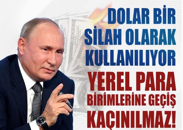 Putin: Dolar bir silah olarak kullanılıyor, yerel para birimlerine geçiş kaçınılmaz!