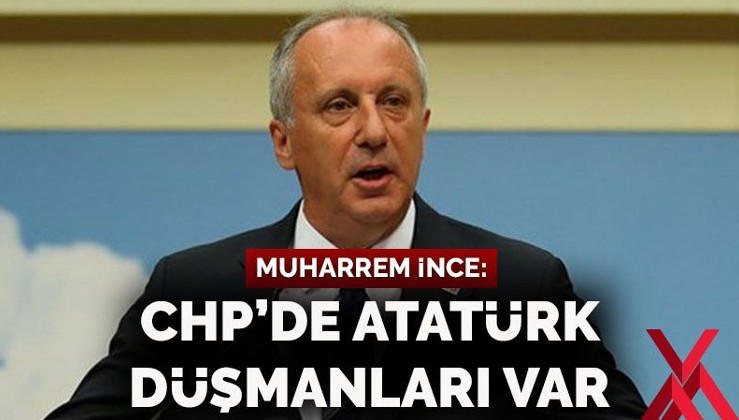 Muharrem İnce: CHP'de Atatürk düşmanları var