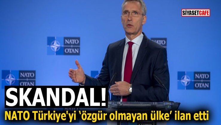 SKANDAL! NATO Türkiye'yi ‘özgür olmayan ülke’ ilan etti
