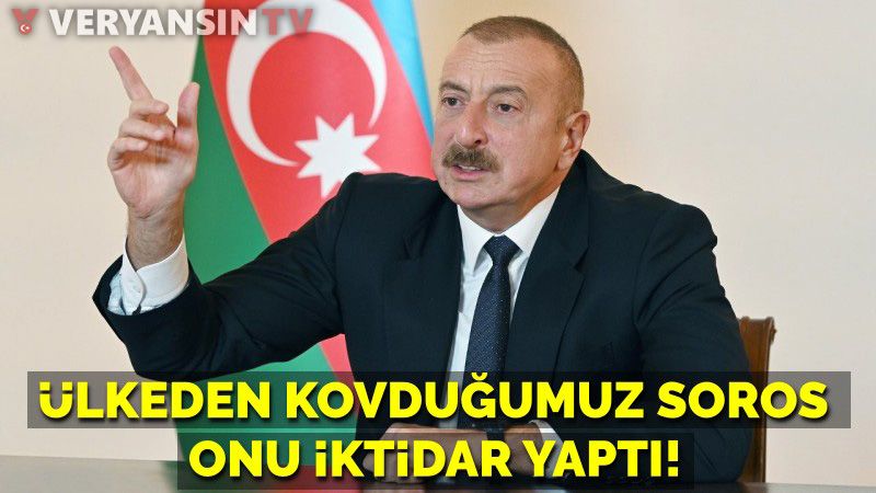 Aliyev: Derneklerini kapatıp ülkemden kovduğum Soros, Ermenistan'da Paşinyan'ı iktidara taşıdı