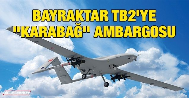 Bayraktar TB2'ye ''Karabağ'' ambargosu