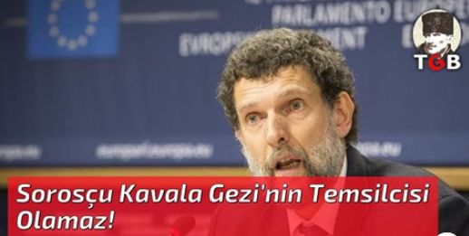 Sorosçu Kavala Gezi'nin Temsilcisi Olamaz!