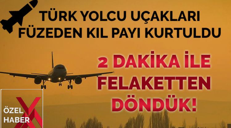 Büyük felaketten kıl payı kurtuluş… İki Türk yolcu uçağı füzeden döndü!