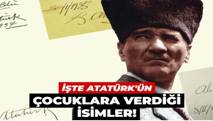 İşte Atatürk'ün çocuklara verdiği isimler ve anlamları!