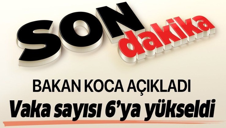 Son dakika: Bakan Koca açıkladı: Türkiye'de koronavirüs vakası 6'ya yükseldi.