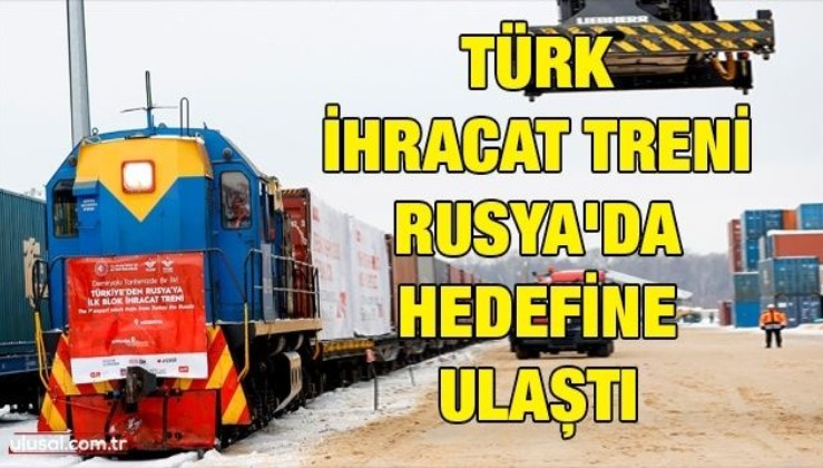 Türk ihracat treni Rusya'da hedefine ulaştı