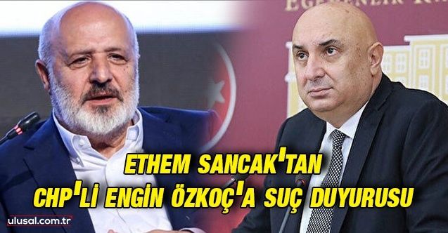 Ethem Sancak'tan CHP'li Engin Özkoç'a suç duyurusu