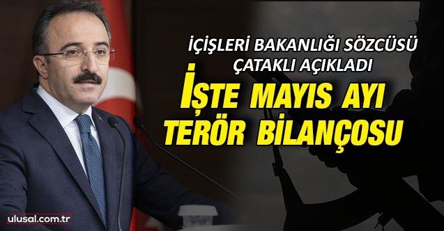 İçişleri Bakanlığı Sözcüsü İsmail Çataklı mayıs ayı terör bilançosunu açıkladı