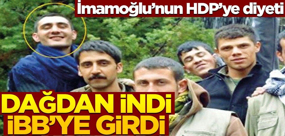 İmamoğlu'nun HDP'ye diyeti: Dağdan indi, İBB'de işe girdi!
