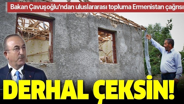 Son dakika: Bakan Çavuşoğlu'ndan uluslararası topluma 'Ermenistan' çağrısı: Derhal çeksin