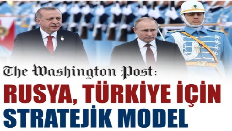 Washington Post: Rusya, Türkiye için stratejik model