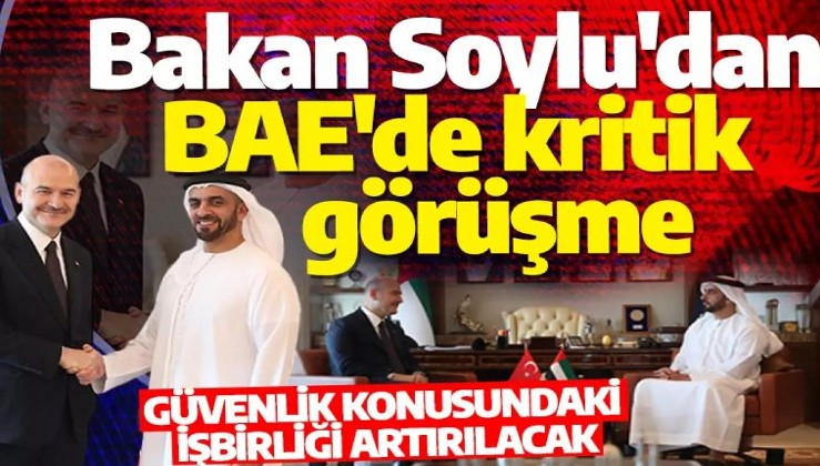 Bakan Soylu'dan BAE'de kritik görüşme: Güvenlik konusundaki işbirliği artırılacak