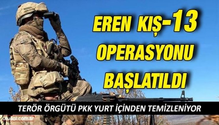 Eren Kış-13 Operasyonu başlatıldı: Terör örgütü PKK yurt içinden temizleniyor