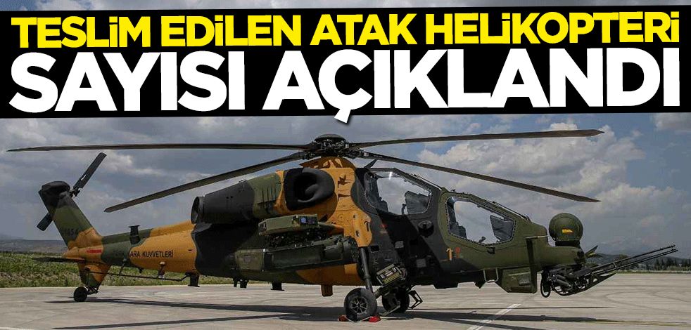 Teslim edilen "ATAK Helikopteri" sayısı açıklandı